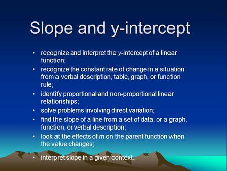 Slope and y-intercept recognize and interpret the y-intercept of a linear function; recognize the constant rate of change in a situation from a verbal.