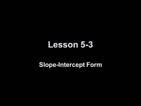 Lesson 5-3 Slope-Intercept Form.