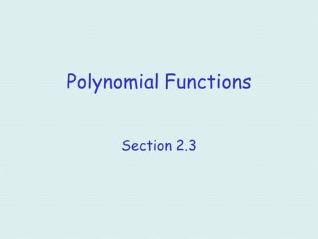 Polynomial Functions Section 2.3. Objectives Find the x-intercepts and y-intercept of a polynomial function. Describe the end behaviors of a polynomial.