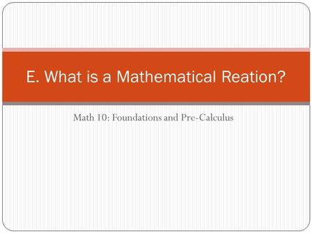 Math 10: Foundations and Pre-Calculus E. What is a Mathematical Reation?