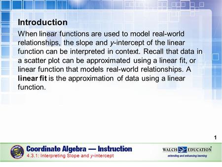 Introduction When linear functions are used to model real-world relationships, the slope and y-intercept of the linear function can be interpreted in context.