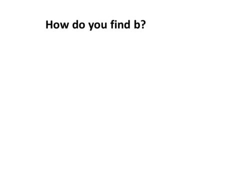 How do you find b? “DRY” How do you find b? How do you find b (dry)?