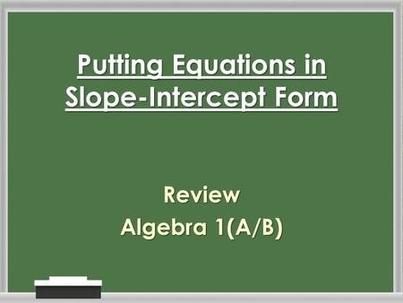 Putting Equations in Slope-Intercept Form Review Algebra 1(A/B)
