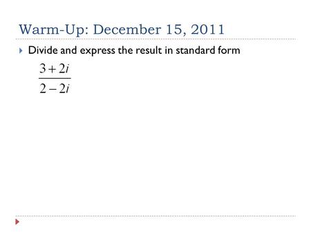 Warm-Up: December 15, 2011  Divide and express the result in standard form.