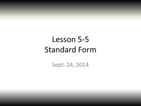 Lesson 5-5 Standard Form Sept. 24, 2014. Daily Learning Target I will write and graph equations in standard form.
