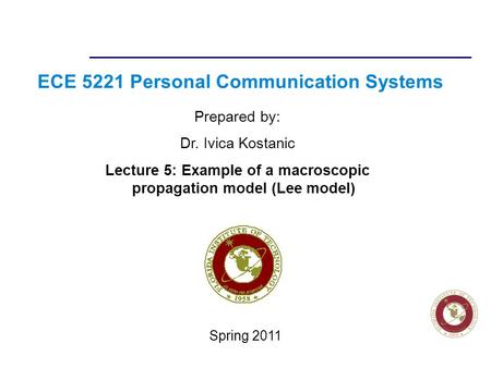 Florida Institute of technologies ECE 5221 Personal Communication Systems Prepared by: Dr. Ivica Kostanic Lecture 5: Example of a macroscopic propagation.