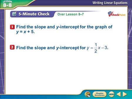 Over Lesson 8–7 A.A B.B C.C D.D 5-Minute Check 1 Find the slope and y-intercept for the graph of y = x + 5. Find the slope and y-intercept for.