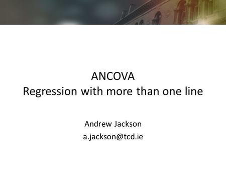 ANCOVA Regression with more than one line Andrew Jackson