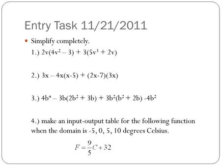 Entry Task 11/21/2011 Simplify completely. 1.) 2v(4v 2 – 3) + 3(5v 3 + 2v) 2.) 3x – 4x(x-5) + (2x-7)(3x) 3.) 4b 4 – 3b(2b 2 + 3b) + 3b 2 (b 2 + 2b) -4b.