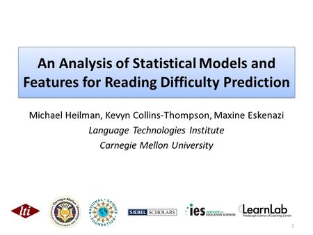 An Analysis of Statistical Models and Features for Reading Difficulty Prediction Michael Heilman, Kevyn Collins-Thompson, Maxine Eskenazi Language Technologies.
