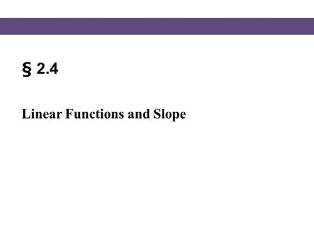§ 2.4 Linear Functions and Slope.