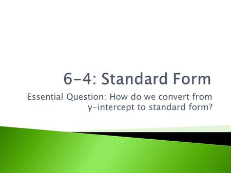 6-4: Standard Form Essential Question: How do we convert from y-intercept to standard form?