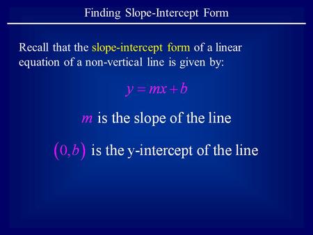 Recall that the slope-intercept form of a linear equation of a non-vertical line is given by: Finding Slope-Intercept Form.