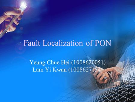 Fault Localization of PON Yeung Chue Hei (1008620051) Lam Yi Kwan (1008627154)