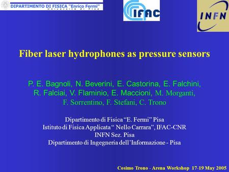 Cosimo Trono - Arena Workshop 17-19 May 2005 Fiber laser hydrophones as pressure sensors P. E. Bagnoli, N. Beverini, E. Castorina, E. Falchini, R. Falciai,