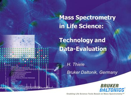 Mass Spectrometry in Life Science: Technology and Data-Evaluation H. Thiele Bruker Daltonik, Germany.