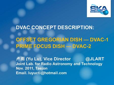 DVAC CONCEPT DESCRIPTION: OFFSET GREGORIAN DISH — DVAC-1 PRIME FOCUS DISH — DVAC-2 卢雨 (Yu Lu), Vice Director @JLART Joint Lab. for Radio.