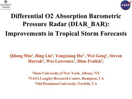 Differential O2 Absorption Barometric Pressure Radar (DIAR_BAR): Improvements in Tropical Storm Forecasts Qilong Min 1, Bing Lin 2, Yongxiang Hu 2, Wei.