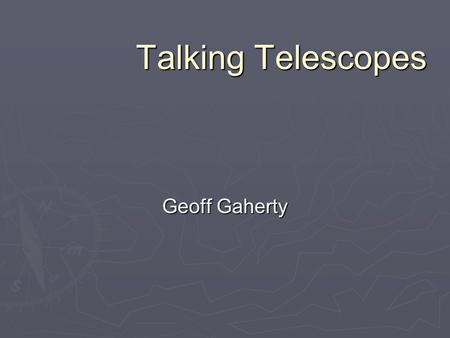 Talking Telescopes Geoff Gaherty. Introduction  When to buy?  Telescopes  Mounts  Eyepieces  Accessories  Recommendations.