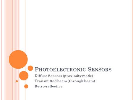 P HOTOELECTRONIC S ENSORS Diffuse Sensors (proximity mode) ‏ Transmitted beam (through beam) ‏ Retro-reflective.