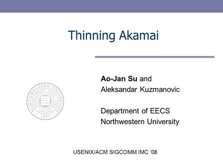 Ao-Jan Su and Aleksandar Kuzmanovic Department of EECS Northwestern University Thinning Akamai USENIX/ACM SIGCOMM IMC ’08.