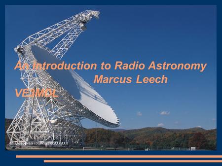 An Introduction to Radio Astronomy Marcus Leech VE3MDL Image appears courtesy NRAO/AUI.
