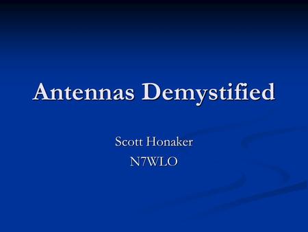 Antennas Demystified Scott Honaker N7WLO. Importance of Antennas Antennas are as important as the radio Antennas are as important as the radio A $5000.