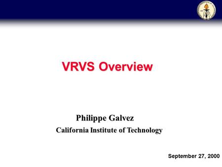 Philippe Galvez California Institute of Technology September 27, 2000 VRVS Overview.