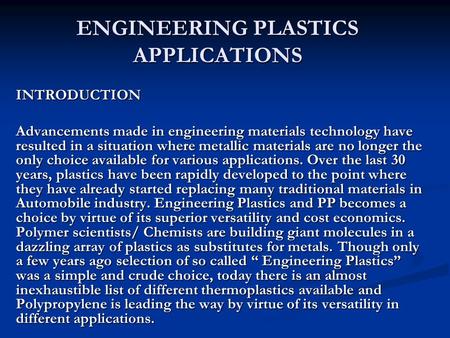 ENGINEERING PLASTICS APPLICATIONS INTRODUCTION Advancements made in engineering materials technology have resulted in a situation where metallic materials.