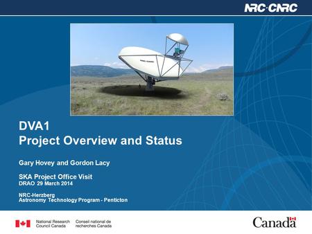 DVA1 Project Overview and Status Gary Hovey and Gordon Lacy SKA Project Office Visit DRAO 29 March 2014 NRC-Herzberg Astronomy Technology Program - Penticton.