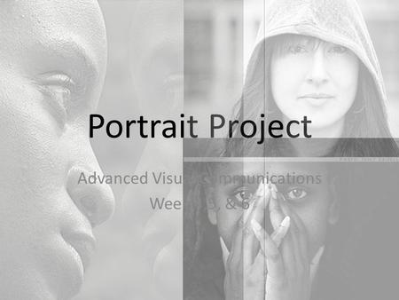 Portrait Project Advanced Visual Communications Week 4,5, & 6.