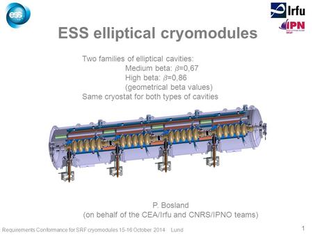 1 Requirements Conformance for SRF cryomodules 15-16 October 2014 Lund P. Bosland (on behalf of the CEA/Irfu and CNRS/IPNO teams) ESS elliptical cryomodules.