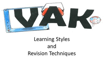 Learning Styles and Revision Techniques. Two management trainers, Honey and Mumford, met in the 1970’s and identified four basic styles of learning, which.