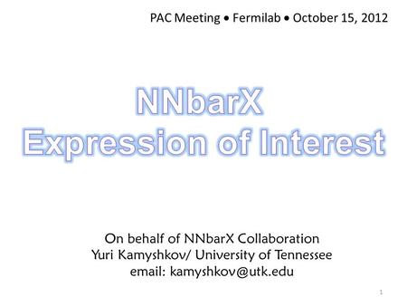 On behalf of NNbarX Collaboration Yuri Kamyshkov/ University of Tennessee   1 PAC Meeting  Fermilab  October 15, 2012.