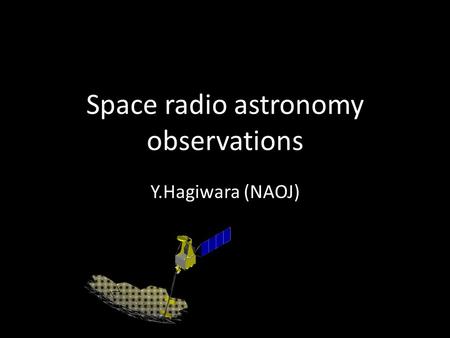 Space radio astronomy observations Y.Hagiwara (NAOJ)