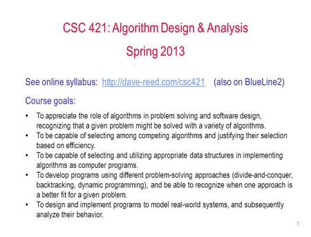 1 CSC 421: Algorithm Design & Analysis Spring 2013 See online syllabus:  (also on BlueLine2)http://dave-reed.com/csc421 Course.