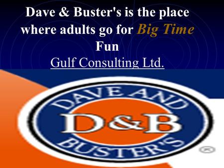 Dave & Buster's is the place where adults go for Big Time Fun Gulf Consulting Ltd.