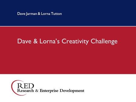 Dave Jarman & Lorna Tutton Dave & Lorna’s Creativity Challenge.