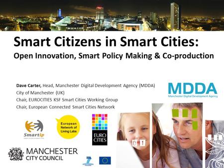 20100930www.fireball4smartcities.eu Smart Citizens in Smart Cities: Open Innovation, Smart Policy Making & Co-production Dave Carter, Head, Manchester.