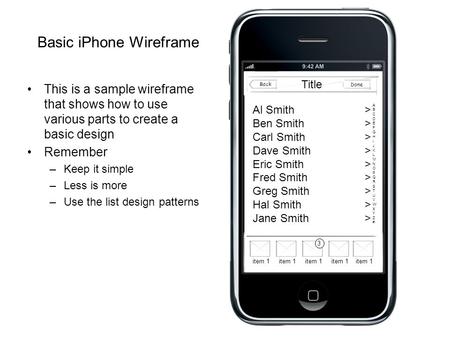 Basic iPhone Wireframe This is a sample wireframe that shows how to use various parts to create a basic design Remember –Keep it simple –Less is more –Use.