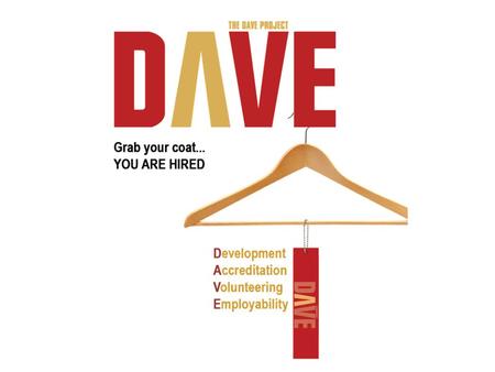 What is DAVE? Student-Led Student training Time Management Assertiveness Presentation Skills Working in a Team Stress Management Problem Solving Leadership.
