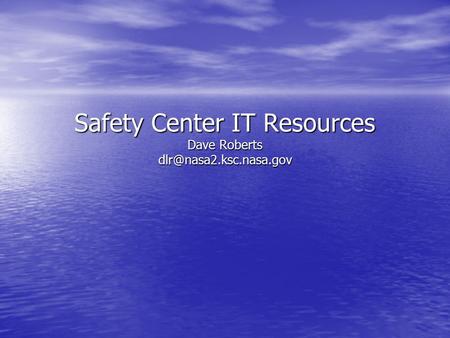 Safety Center IT Resources Dave Roberts