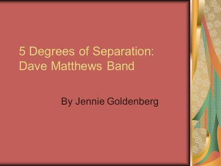 5 Degrees of Separation: Dave Matthews Band By Jennie Goldenberg.