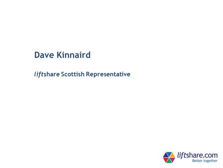 Dave Kinnaird liftshare Scottish Representative. matches journeys saves money cuts carbon emissions.