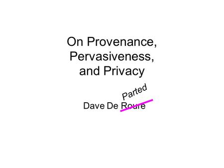 Dave De Roure On Provenance, Pervasiveness, and Privacy Parted.