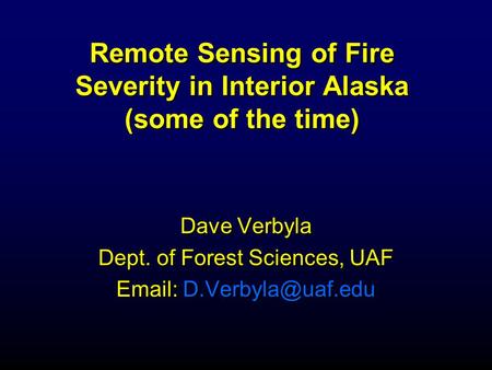 Remote Sensing of Fire Severity in Interior Alaska (some of the time) Dave Verbyla Dept. of Forest Sciences, UAF   Dave Verbyla.
