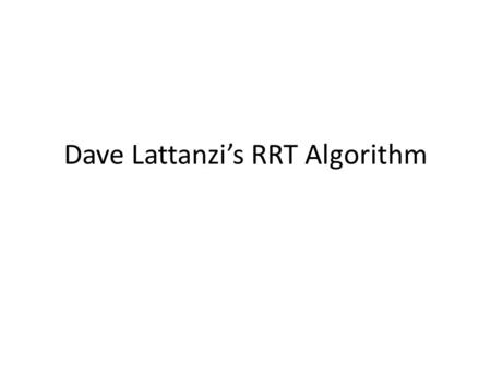Dave Lattanzi’s RRT Algorithm. General Concept Use dictionaries for trees Create a randomized stack of nodes Iterate through stack “Extend” each tree.