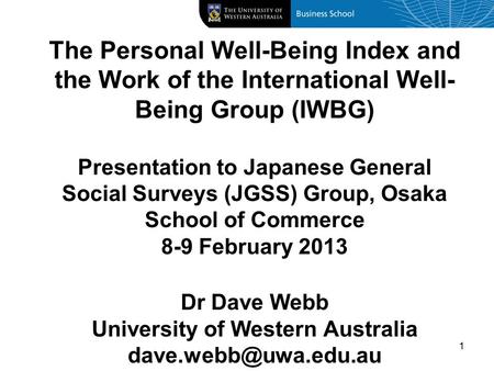 The Personal Well-Being Index and the Work of the International Well-Being Group (IWBG) Presentation to Japanese General Social Surveys (JGSS) Group,