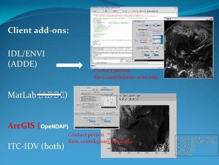 Client add-ons: IDL/ENVI (ADDE) MatLab (ADDE) ArcGIS ( OpeNDAP) ITC-IDV (both) Contact person Contact person
