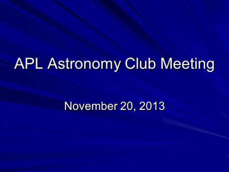 APL Astronomy Club Meeting November 20, 2013. Agenda Treasurer’s report Star Party report FY 2014 budget request Equipment Check-out Upcoming Events Guest.